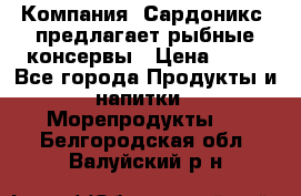 Компания “Сардоникс“ предлагает рыбные консервы › Цена ­ 36 - Все города Продукты и напитки » Морепродукты   . Белгородская обл.,Валуйский р-н